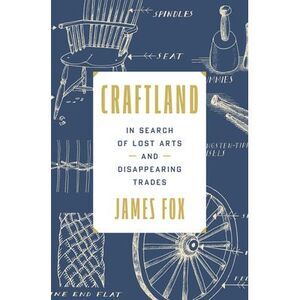 Craftland: In Search of Lost Arts and Disappearing Trades -- James Fox